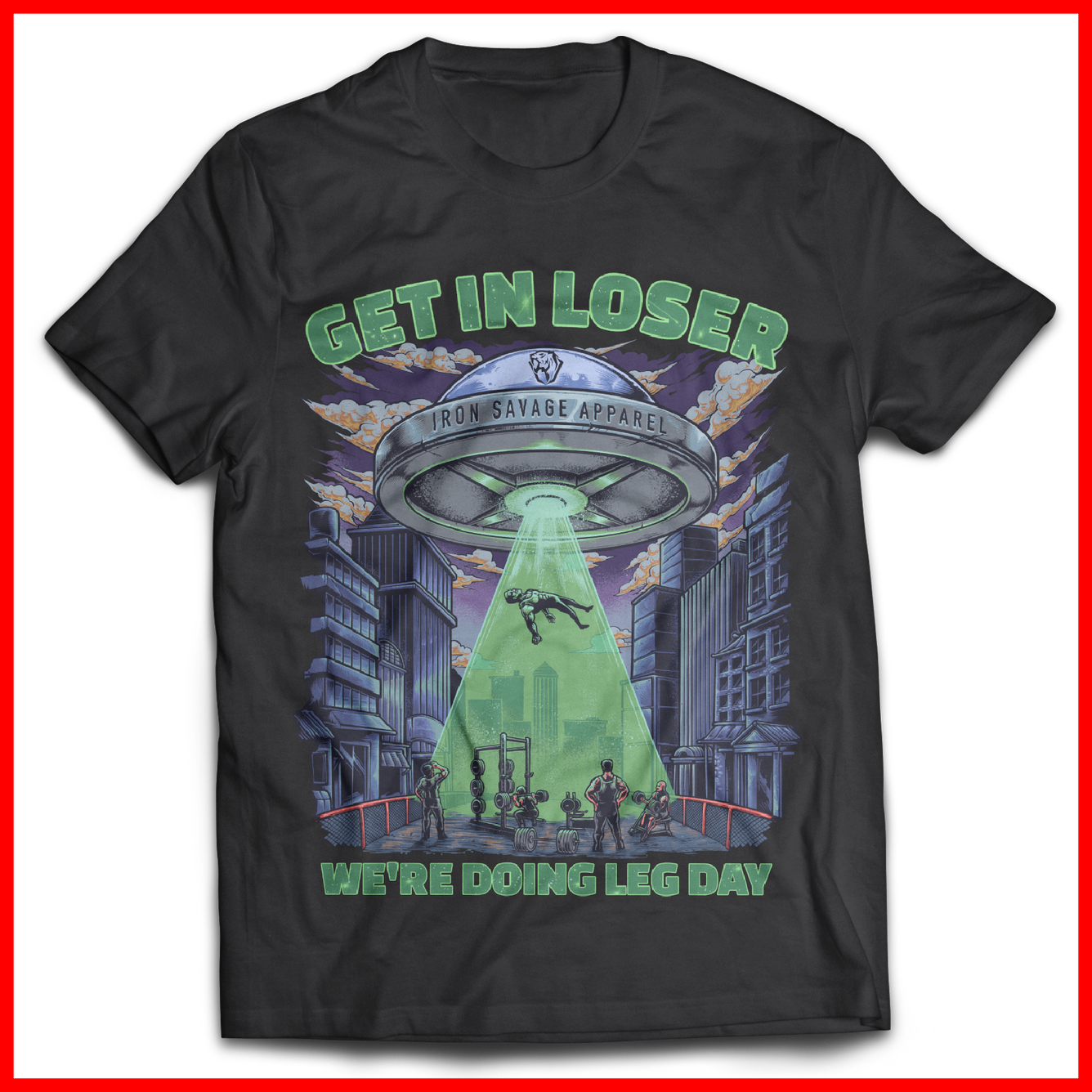 UFO: Get in Loser, We're doing Leg Day T-shirt